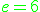 \green e=6